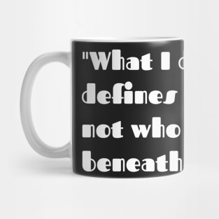 What I do defines me. not who I am beneath. Mug